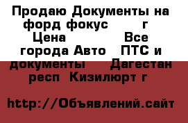 Продаю Документы на форд фокус2 2008 г › Цена ­ 50 000 - Все города Авто » ПТС и документы   . Дагестан респ.,Кизилюрт г.